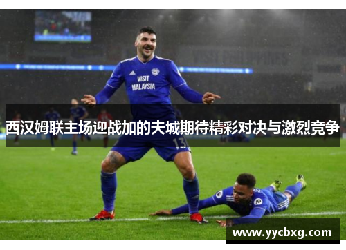 西汉姆联主场迎战加的夫城期待精彩对决与激烈竞争