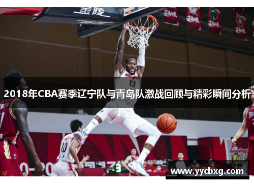 2018年CBA赛季辽宁队与青岛队激战回顾与精彩瞬间分析