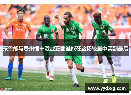 东鲁能与贵州恒丰激战正酣谁能在这场较量中笑到最后