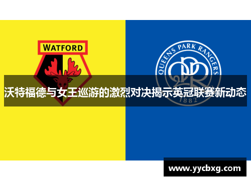 沃特福德与女王巡游的激烈对决揭示英冠联赛新动态